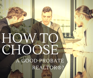 5 Things to Consider When Choosing a Probate Realtor®