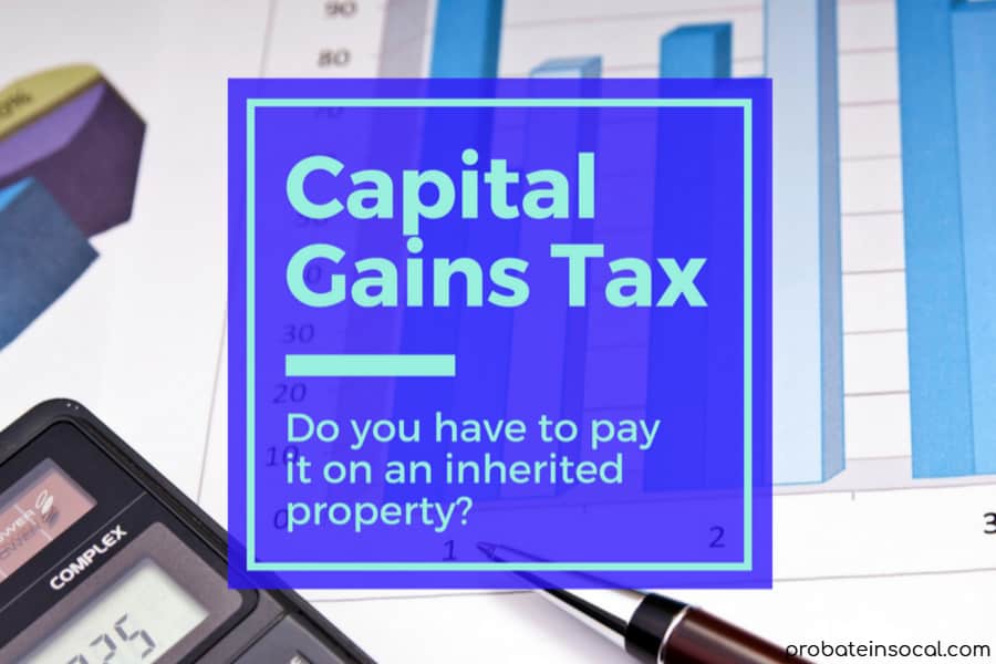 Capital Gains Tax Real Estate Probate 9497489834 Orange County CA